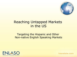 Reaching Untapped Markets  in the US Targeting the Hispanic and Other  Non-native English Speaking Markets 