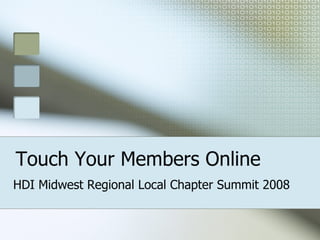 Touch Your Members Online HDI Midwest Regional Local Chapter Summit 2008 