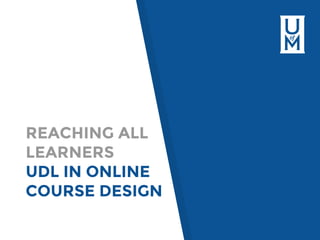 REACHING ALL
LEARNERS
UDL IN ONLINE
COURSE DESIGN
 