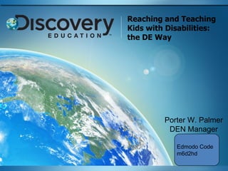 Reaching and Teaching Kids with Disabilities: the DE Way Porter W. Palmer DEN Manager Edmodo Code m6d2hd 