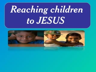 Reaching children to JESUS  