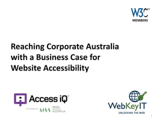 MEMBERS

Reaching Corporate Australia
with a Business Case for
Website Accessibility

1

 