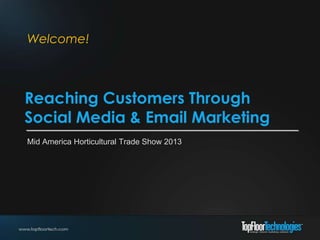 Welcome!



Reaching Customers Through
Social Media & Email Marketing
Mid America Horticultural Trade Show 2013
 