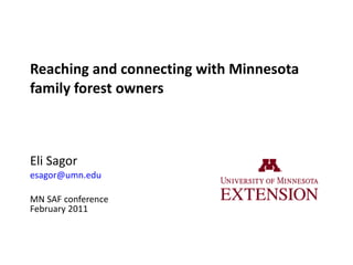 Reaching and connecting with Minnesota family forest owners Eli Sagor [email_address]   MN SAF conference February 2011 