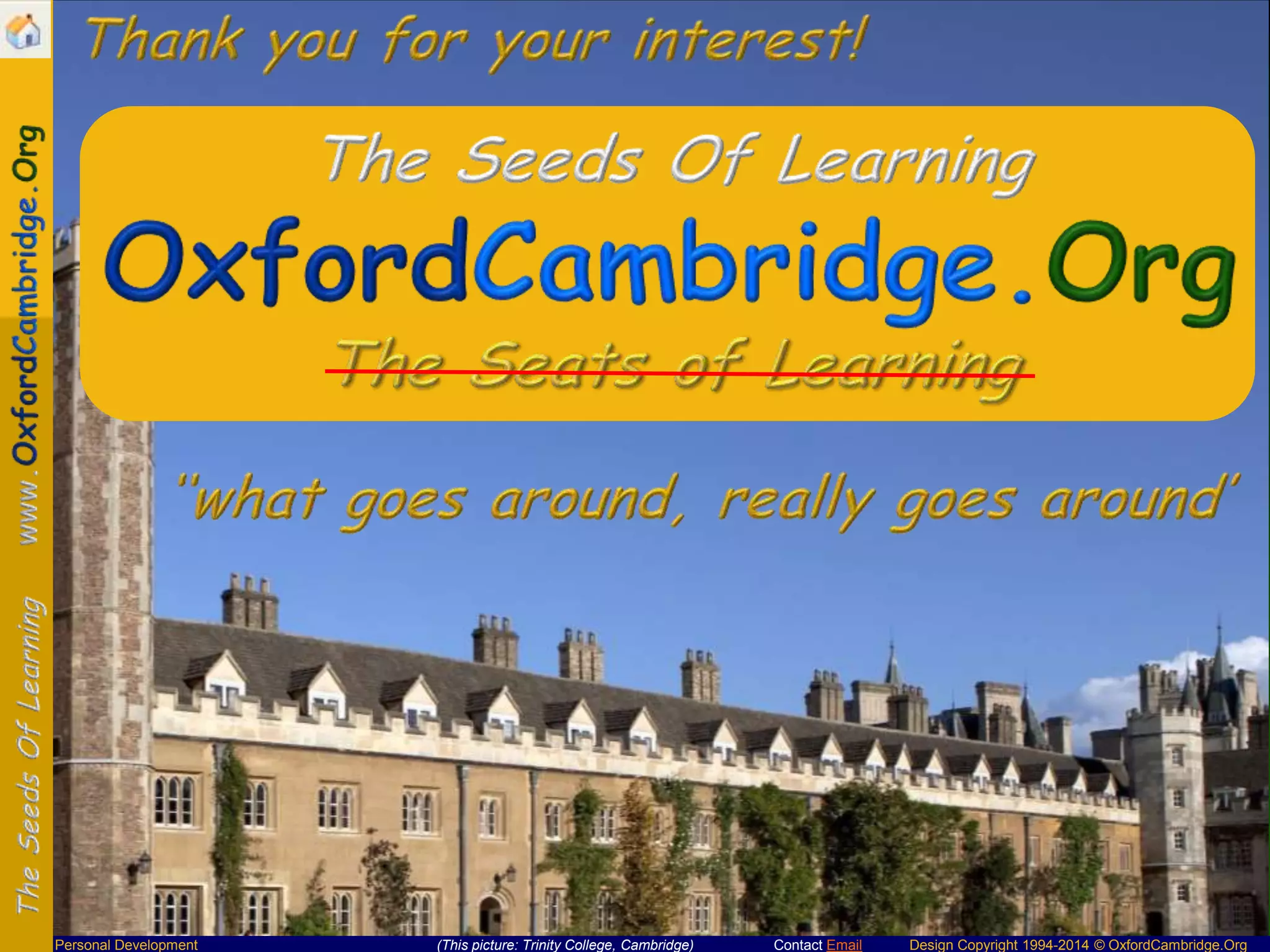 Personal Development

(This picture: Trinity College, Cambridge)

Contact Email

Design Copyright 1994-2014 © OxfordCambridge.Org

 