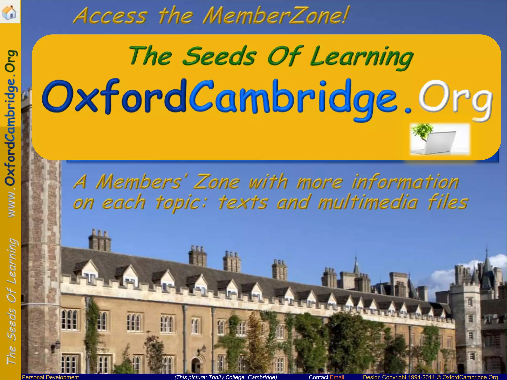 OxfordCambridge.Net

Personal Development

(This picture: Trinity College, Cambridge)

Contact Email

Design Copyright 1994-2014 © OxfordCambridge.Org

 
