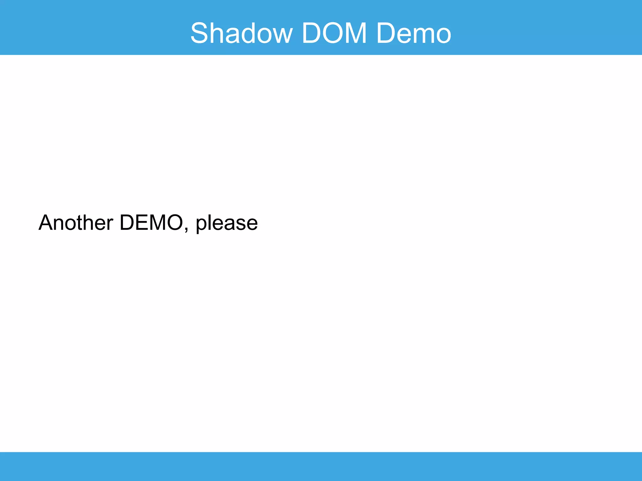 Shadow DOM Demo

Another DEMO, please

 