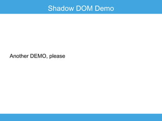 Shadow DOM Demo

Another DEMO, please

 