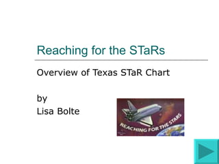 Reaching for the STaRs Overview of Texas STaR Chart by Lisa Bolte 