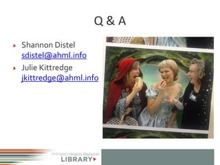 Q & A
Shannon Distel
sdistel@ahml.info
Julie Kittredge
jkittredge@ahml.info
 