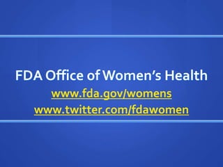 FDA Office of Women’s Health
    www.fda.gov/womens
  www.twitter.com/fdawomen
 