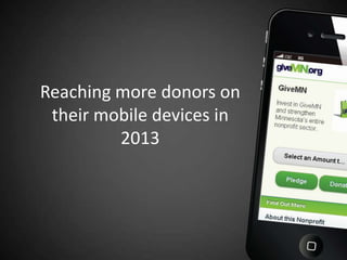 Reaching more donors on
 their mobile devices in
         2013
 