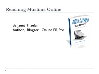 Reaching Muslims Online By Janet Thaeler Author,  Blogger,  Online PR Pro 