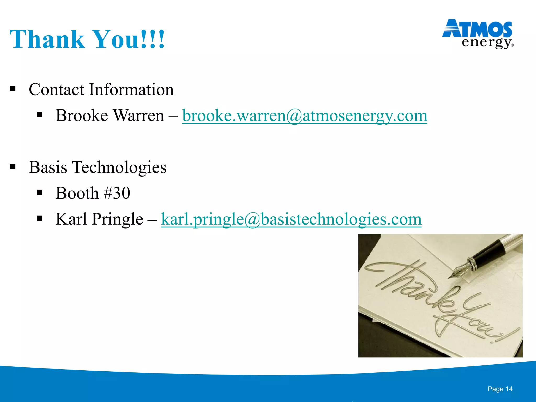 Thank You!!!
 Contact Information
 Brooke Warren – brooke.warren@atmosenergy.com
 Basis Technologies
 Booth #30
 Karl Pringle – karl.pringle@basistechnologies.com
Page 14
 