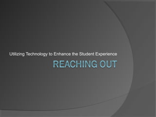 Utilizing Technology to Enhance the Student Experience
 