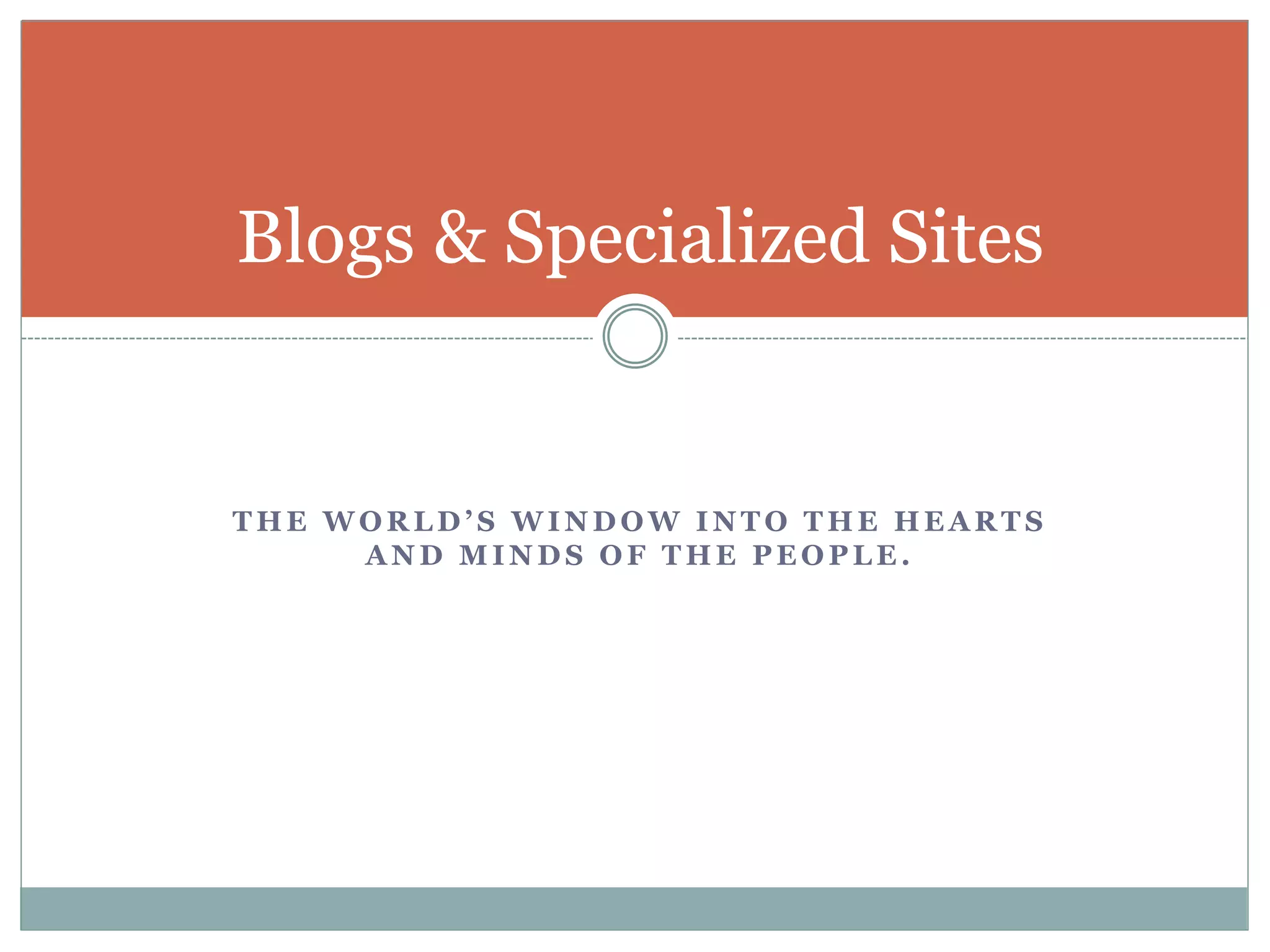T H E W O R L D ’ S W I N D O W I N T O T H E H E A R T S
A N D M I N D S O F T H E P E O P L E .
Blogs & Specialized Sites
 