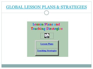 GLOBAL LESSON PLANS & STRATEGIES
 