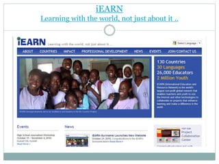 iEARN
Learning with the world, not just about it ..
 