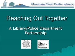 Reaching Out Together A Library/Police Department Partnership 
