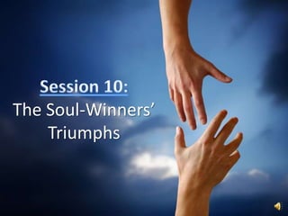 Session 10:The Soul-Winners’ Triumphs