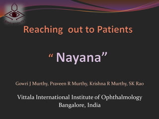 Gowri J Murthy, Praveen R Murthy, Krishna R Murthy, SK Rao

Vittala International Institute of Ophthalmology
                 Bangalore, India
 