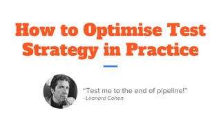 How to Optimise Test
Strategy in Practice
 