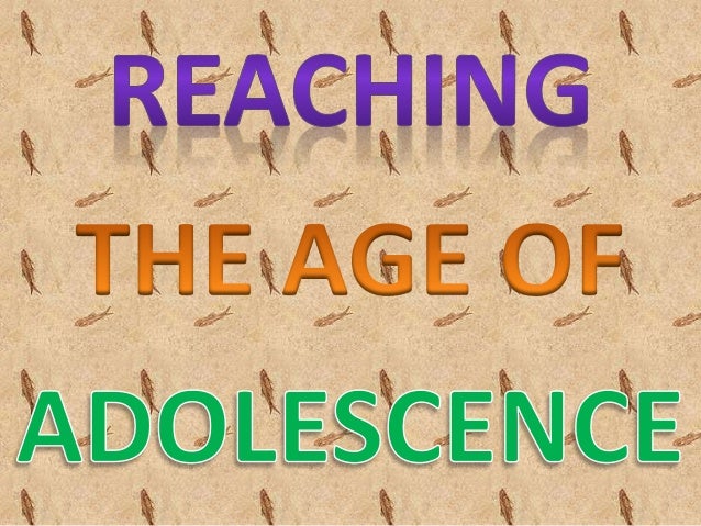Reaching the age of adolescence