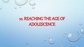 10. REACHING THE AGE OF
ADOLESCENCE
 