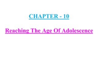 CHAPTER - 10
Reaching The Age Of Adolescence
 