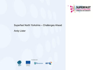 Superfast North Yorkshire – Challenges Ahead

Andy Lister

 