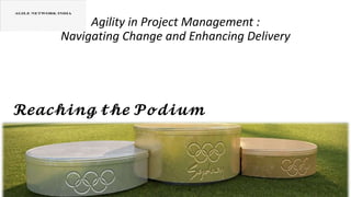 𝓡𝓮𝓪𝓬𝓱𝓲𝓷𝓰 𝓽𝓱𝓮 𝓟𝓸𝓭𝓲𝓾𝓶
Agility in Project Management :
Navigating Change and Enhancing Delivery
 