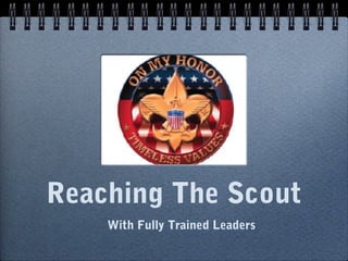 Reaching The Scout
With Fully Trained Leaders
 