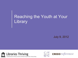 Reaching the Youth at Your
Library


                   July 9, 2012
 