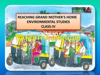 REACHING GRAND MOTHER'S HOME
ENVIRONMENTAL STUDIES
CLASS-IV
 