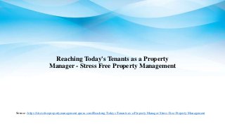 Reaching Today's Tenants as a Property
Manager - Stress Free Property Management
Source : https://stressfreepropertymanagement.quora.com/Reaching-Todays-Tenants-as-a-Property-Manager-Stress-Free-Property-Management
 