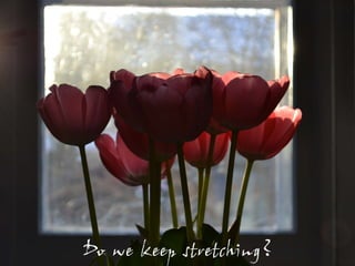 Do we keep stretching?