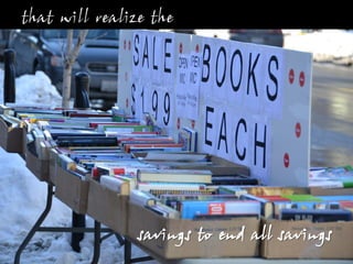 that will realize the
savings to end all savings