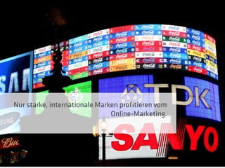 Nur starke, internationale Marken profitieren vom
                               Online-Marketing.
 