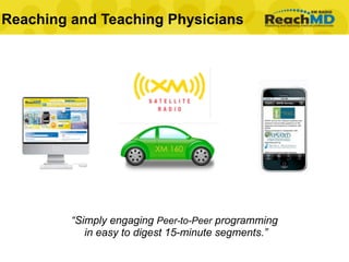 Reaching and Teaching Physicians




         “Simply engaging Peer-to-Peer programming
            in easy to digest 15-minute segments.”
 