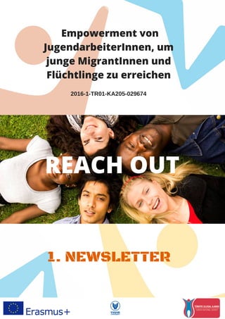 REACH OUT
1. NEWSLETTER
 Empowerment von
JugendarbeiterInnen, um
junge MigrantInnen und
Flüchtlinge zu erreichen
2016-1-TR01-KA205-029674
 