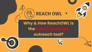 Why & How ReachOWL is
the Safest facebook
outreach tool?
 