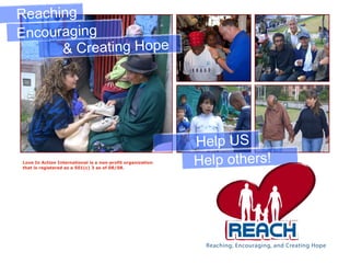 Love In Action International is a non-profit organization  that is registered as a 501(c) 3 as of 08/08.  Reaching & Creating Hope Encouraging Help US Help others! 
