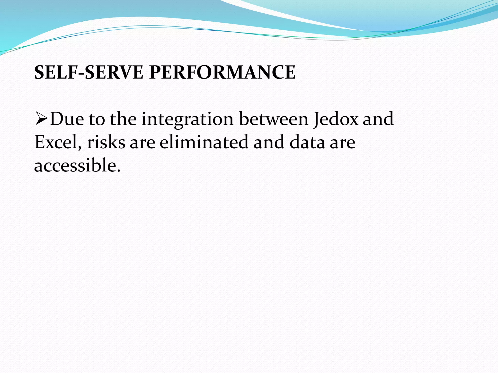 SELF-SERVE PERFORMANCE
Due to the integration between Jedox and
Excel, risks are eliminated and data are
accessible.
 