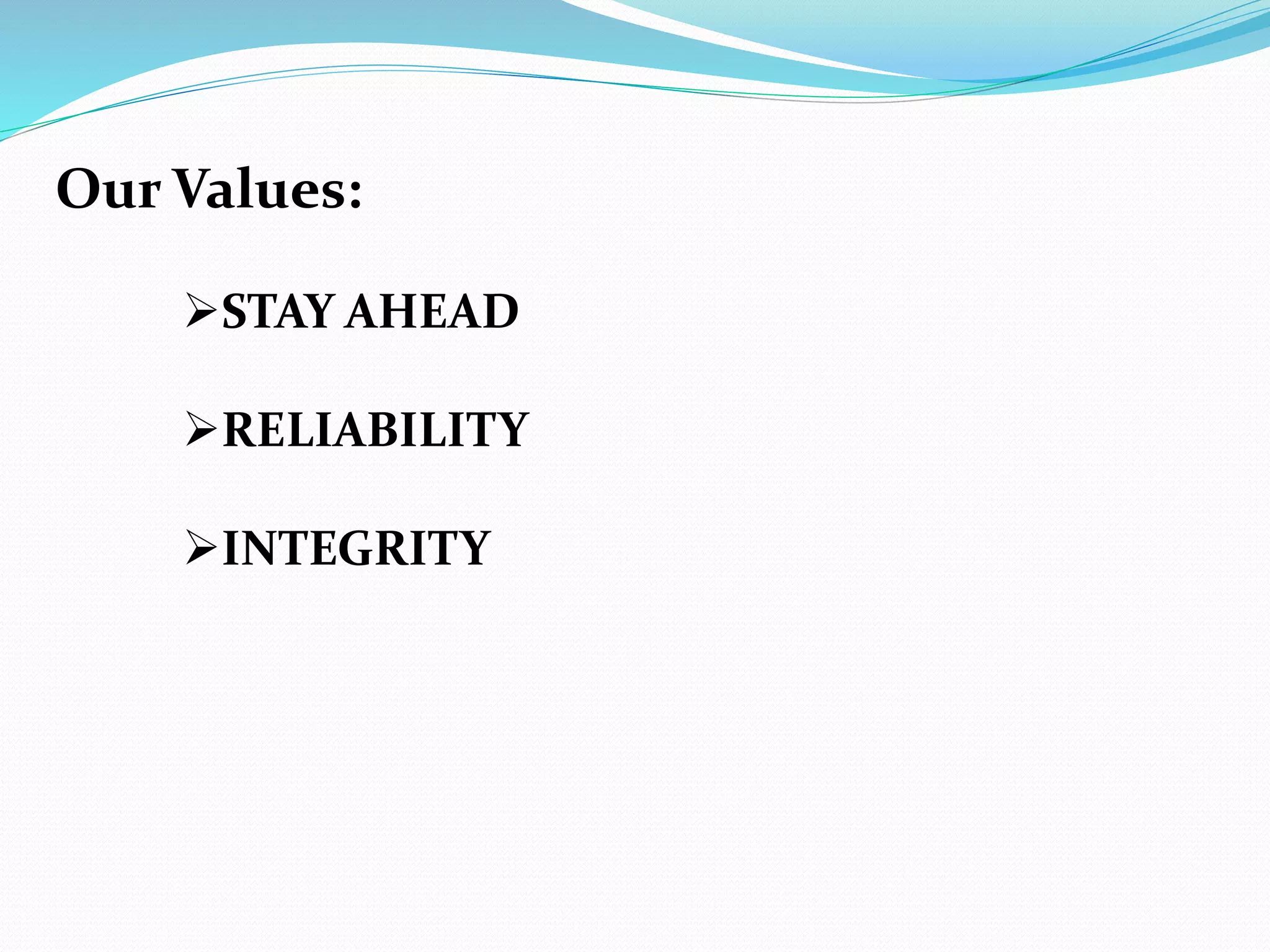 Our Values:
STAY AHEAD
RELIABILITY
INTEGRITY
 