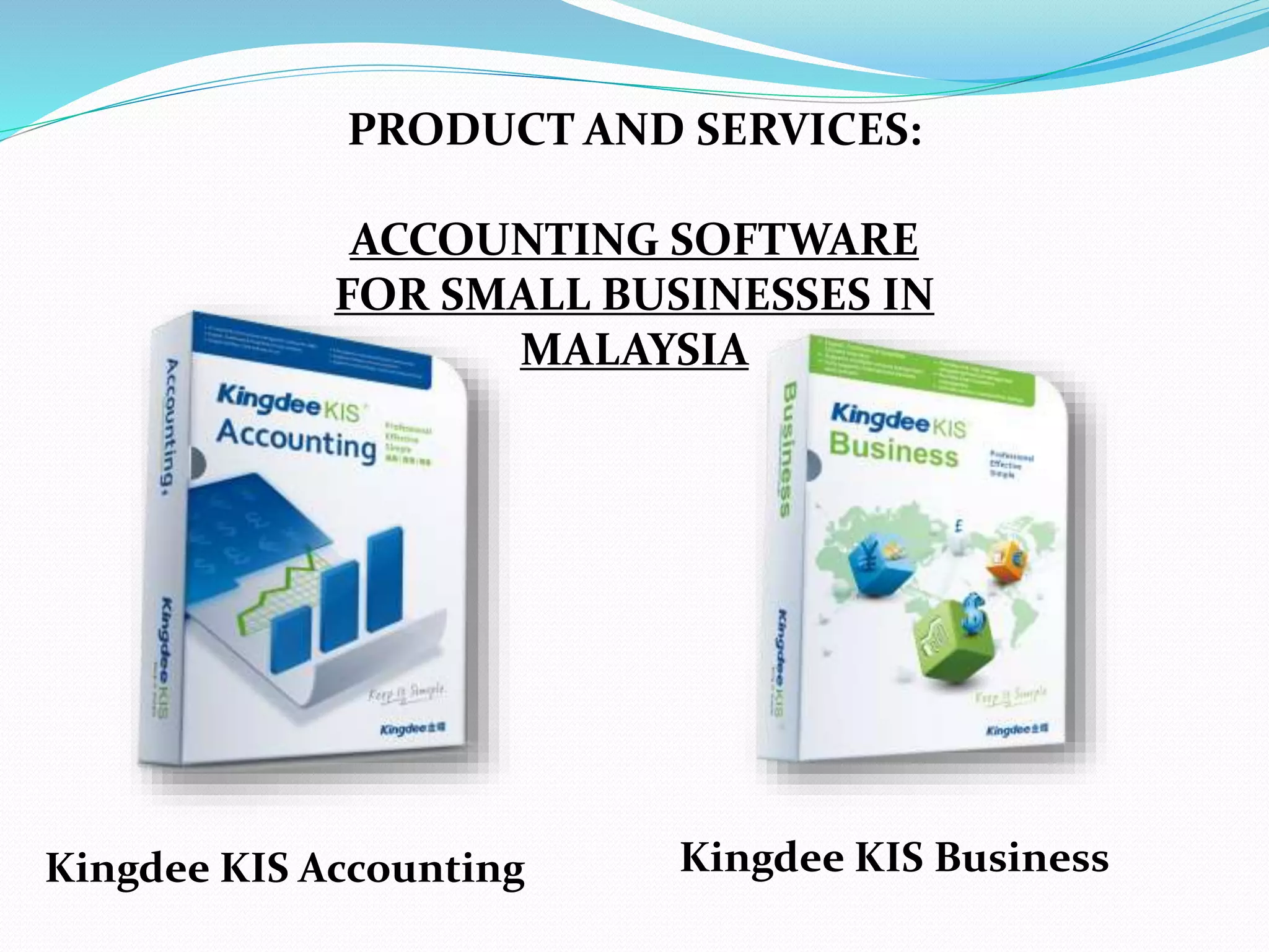 Kingdee KIS Accounting Kingdee KIS Business
PRODUCT AND SERVICES:
ACCOUNTING SOFTWARE
FOR SMALL BUSINESSES IN
MALAYSIA
 