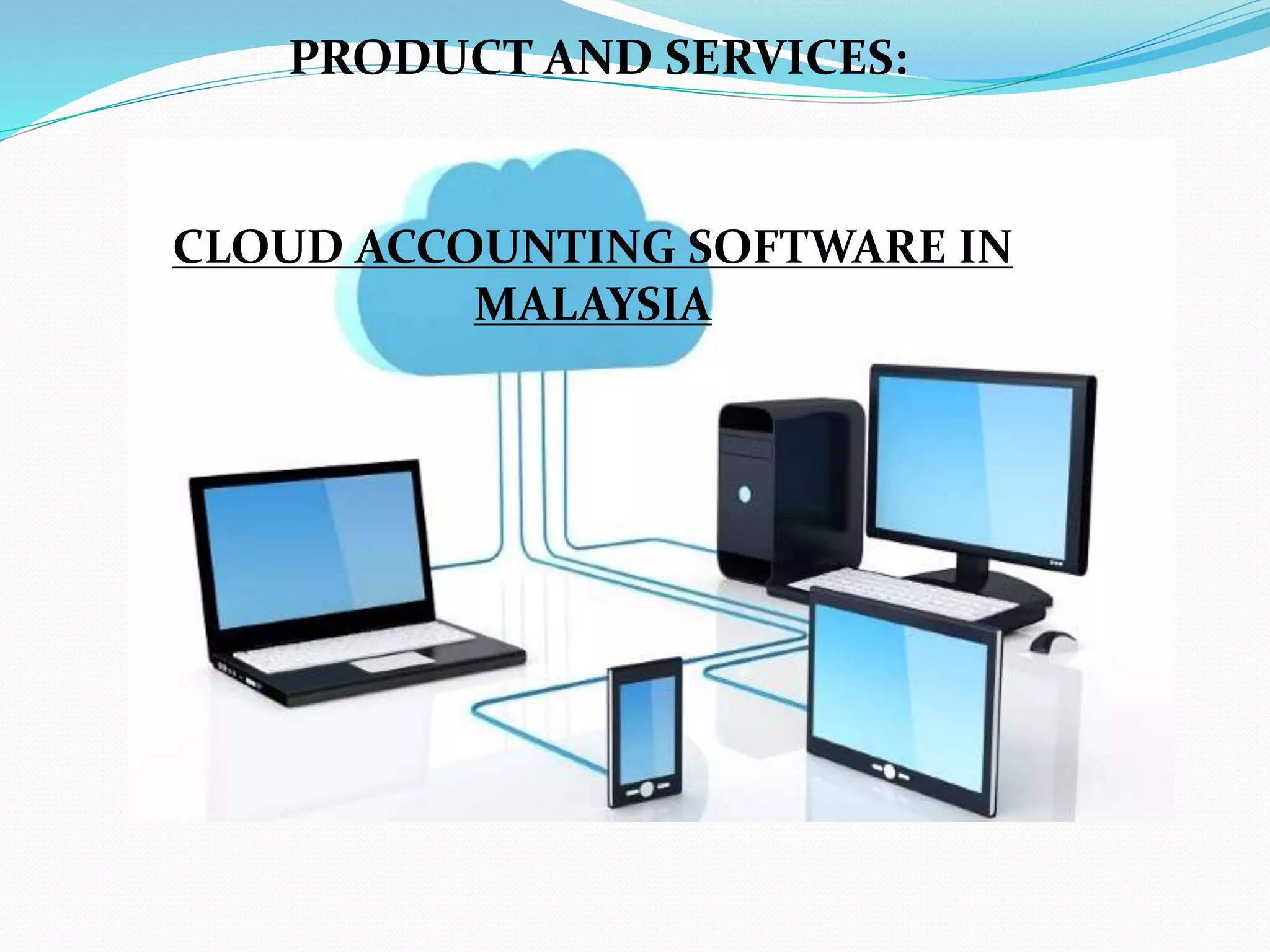 CLOUD ACCOUNTING SOFTWARE IN
MALAYSIA
PRODUCT AND SERVICES:
 