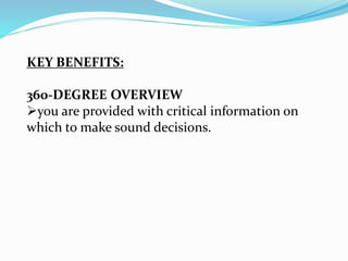 KEY BENEFITS:
360-DEGREE OVERVIEW
you are provided with critical information on
which to make sound decisions.
 