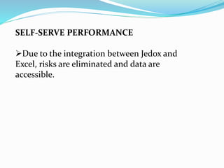 SELF-SERVE PERFORMANCE
Due to the integration between Jedox and
Excel, risks are eliminated and data are
accessible.
 