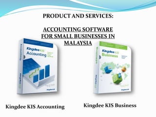 Kingdee KIS Accounting Kingdee KIS Business
PRODUCT AND SERVICES:
ACCOUNTING SOFTWARE
FOR SMALL BUSINESSES IN
MALAYSIA
 