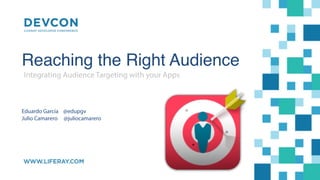 Reaching the Right Audience
Integrating Audience Targeting with your Apps
Eduardo García @edupgv
Julio Camarero @juliocamarero
 